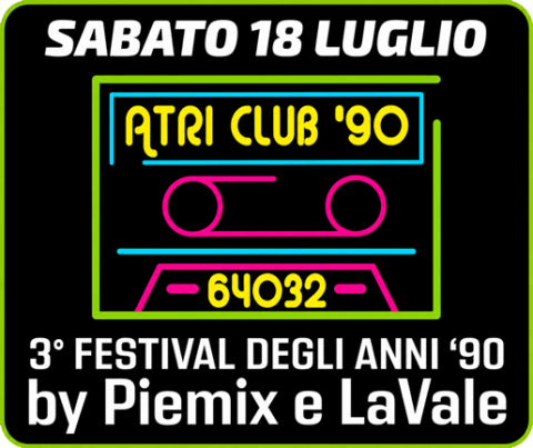 Evento: Atri Club '90 - 3° Festival degli Anni Novanta by Piemix e LaVale. Sabato 18 Luglio.
