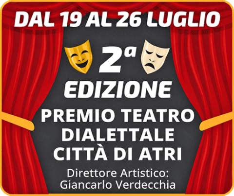 Evento: 2° Premio Teatro Dialettale Città di Atri - Direttore artistico Giancarlo Verdecchia. Dal 19 al 26 Luglio.